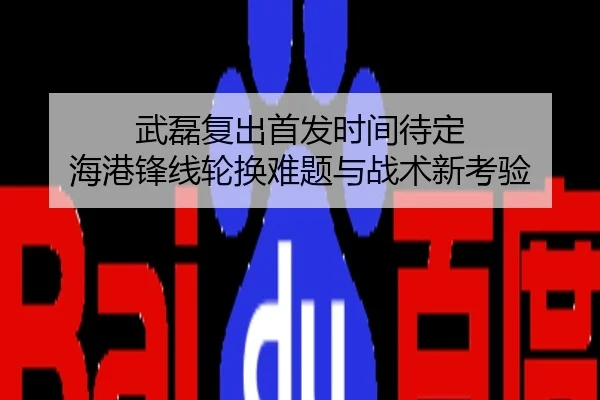 武磊复出首发时间待定 海港锋线轮换难题与战术新考验